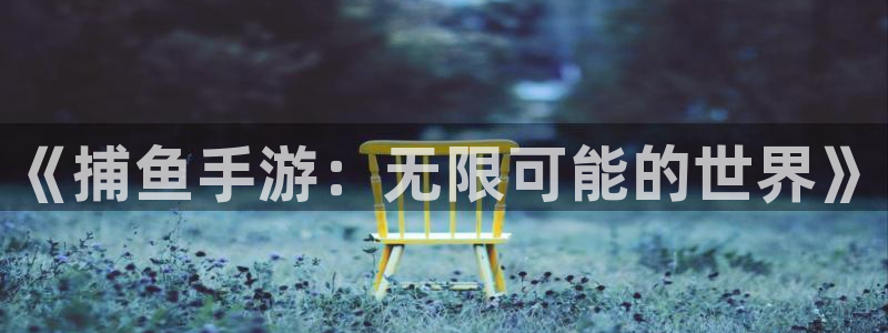 庄闲游戏输赢规则：《捕鱼手游：无限可能的世界》