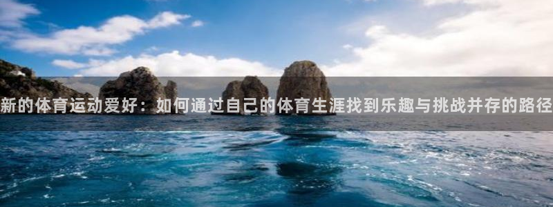 球客岛：新的体育运动爱好：如何通过自己的体育生涯找到乐趣与挑战并存的路径